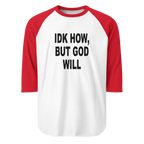 "IDK HOW, BUT GOD WILL" UNISEX 3/4 RAGLAN SHIRT