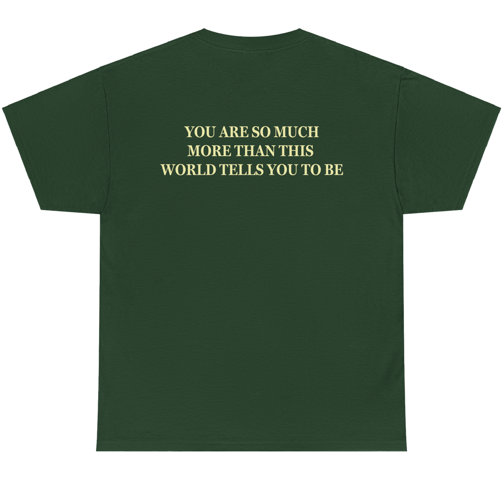 A dark green short-sleeve t-shirt with yellow text on the back that reads 'YOU ARE SO MUCH MORE THAN THIS WORLD TELLS YOU TO BE'.