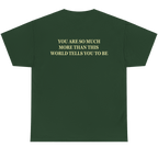 A dark green short-sleeve t-shirt with yellow text on the back that reads 'YOU ARE SO MUCH MORE THAN THIS WORLD TELLS YOU TO BE'.