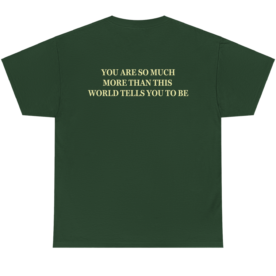 A dark green short-sleeve t-shirt with yellow text on the back that reads 'YOU ARE SO MUCH MORE THAN THIS WORLD TELLS YOU TO BE'.