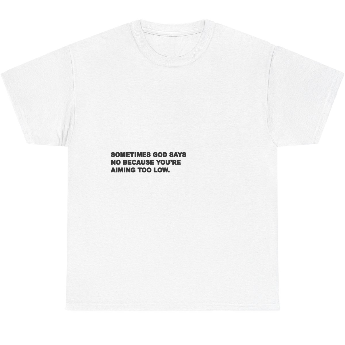 A white short-sleeve crewneck t-shirt with black printed text on the chest that reads 'SOMETIMES GOD SAYS NO BECAUSE YOU'RE AIMING TOO LOW.'.