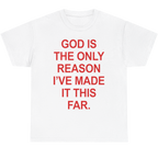 A white short-sleeve crewneck t-shirt with bold red text on the front that reads, 'GOD IS THE ONLY REASON I'VE MADE IT THIS FAR.'.