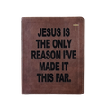 A brown leather Bible-style book cover with black text reading 'JESUS IS THE ONLY REASON I'VE MADE IT THIS FAR.' and a small gold cross in the top right corner, shown on a plain white background.