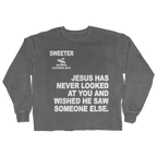 A dark gray crewneck sweatshirt with white printed text on the front reading 'SWEETER SAN DIEGO CALIFORNIA, 92014' and 'JESUS HAS NEVER LOOKED AT YOU AND WISHED HE SAW SOMEONE ELSE.'.